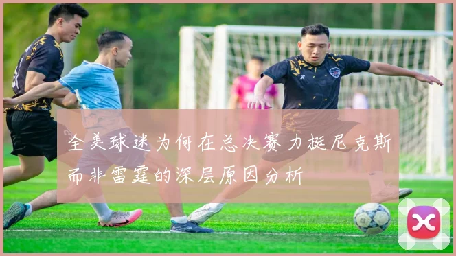 全美球迷为何在总决赛力挺尼克斯而非雷霆的深层原因分析