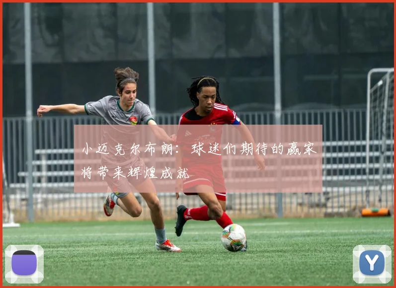 小迈克尔布朗：球迷们期待的赢家将带来辉煌成就